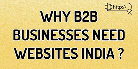 Why B2B Businesses Need a Website in India (Especially in Solutions) A Must-Read Guide for Modern Entrepreneurs